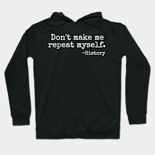 Don't Make Me Repeat Myself History Teacher Hoodie